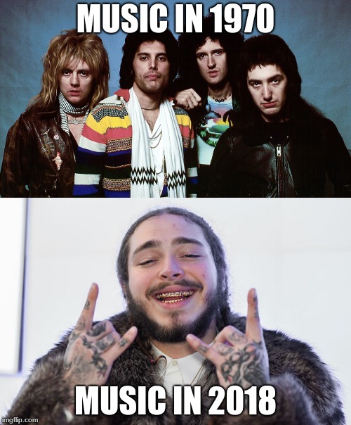MUSIC IN 1970; MUSIC IN 2018 | image tagged in queen,post malone | made w/ Imgflip meme maker