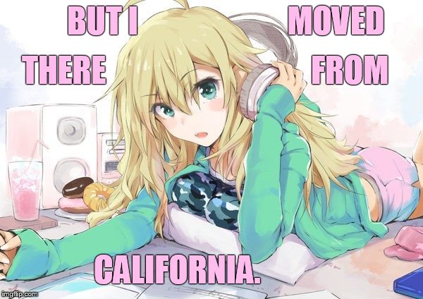 BUT I                        MOVED CALIFORNIA. THERE                                 FROM | made w/ Imgflip meme maker