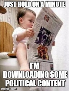 newspaper | JUST HOLD ON A MINUTE; I'M DOWNLOADING SOME POLITICAL CONTENT | image tagged in newspaper,random,political,bullshit | made w/ Imgflip meme maker