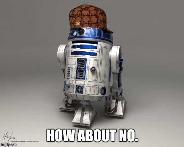 R2D2 | HOW ABOUT NO. | image tagged in r2d2 | made w/ Imgflip meme maker