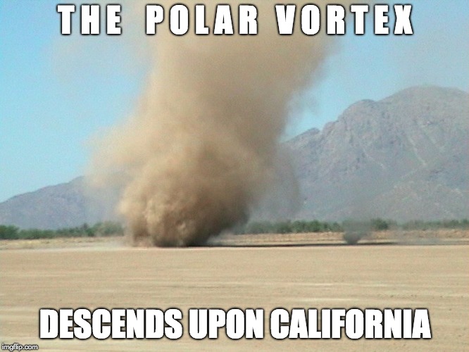 California Polar Vortex | T H E    P O L A R   V O R T E X; DESCENDS UPON CALIFORNIA | image tagged in harsh winter,california winter,natural disaster,wind chill factor,below normal temperatures,brace yourselves | made w/ Imgflip meme maker