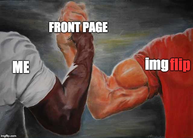 Arm wrestling meme template | FRONT PAGE; ME; flip; img | image tagged in arm wrestling meme template | made w/ Imgflip meme maker