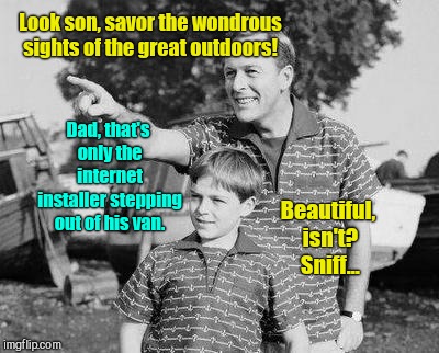 A breath of fresh technology | Look son, savor the wondrous sights of the great outdoors! Dad, that's only the internet installer stepping out of his van. Beautiful, isn't? Sniff... | image tagged in memes,look son,modern life,humor | made w/ Imgflip meme maker