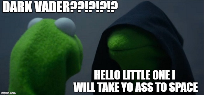 Evil Kermit | DARK VADER??!?!?!? HELLO LITTLE ONE I WILL TAKE YO ASS TO SPACE | image tagged in memes,evil kermit | made w/ Imgflip meme maker