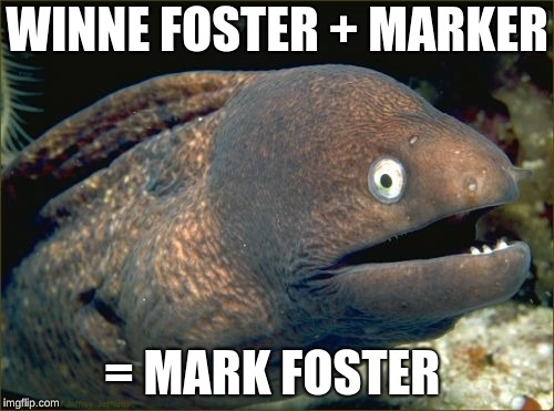 Bad Joke Eel | WINNE FOSTER + MARKER; = MARK FOSTER | image tagged in memes,bad joke eel | made w/ Imgflip meme maker