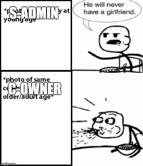 Cereal Guy Meme | C-OWNER; S-ADMIN | image tagged in memes,cereal guy | made w/ Imgflip meme maker