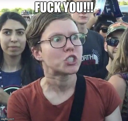 Triggered feminist | F**K YOU!!! | image tagged in triggered feminist | made w/ Imgflip meme maker