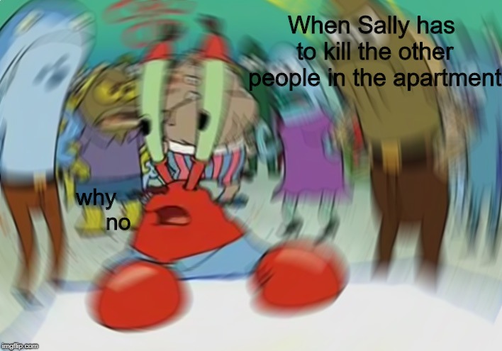 Sally face
 | When Sally has to kill the other people in the apartment; why       no | image tagged in memes,mr krabs blur meme,sallyface | made w/ Imgflip meme maker