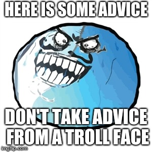 Original I Lied | HERE IS SOME ADVICE; DON'T TAKE ADVICE FROM A TROLL FACE | image tagged in memes,original i lied | made w/ Imgflip meme maker