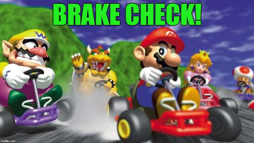 Mario Kart 64 | BRAKE CHECK! | image tagged in mario kart 64 | made w/ Imgflip meme maker