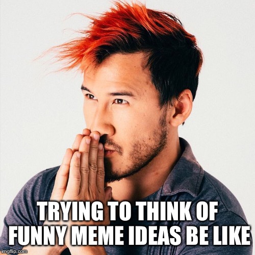 Creators Block | TRYING TO THINK OF FUNNY MEME IDEAS BE LIKE | image tagged in markiplier,memes,thinking,hmm,the struggle is real | made w/ Imgflip meme maker