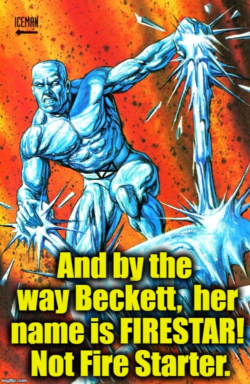 And by the way Beckett,  her name is FIRESTAR!  Not Fire Starter. | made w/ Imgflip meme maker