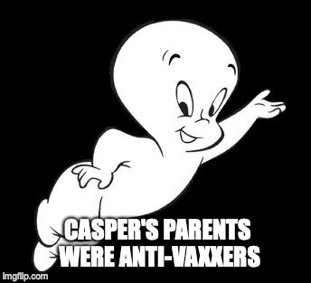 Casper the Sarcastic Ghost | CASPER'S PARENTS WERE ANTI-VAXXERS | image tagged in casper the sarcastic ghost,casper the friendly ghost,jenny mccarthy antivax,antivax | made w/ Imgflip meme maker