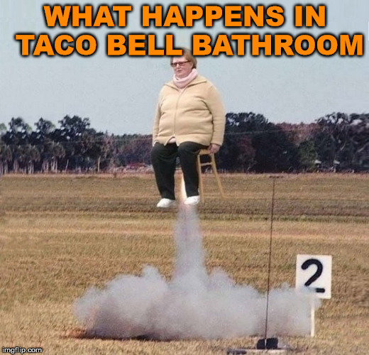 WHAT HAPPENS IN TACO BELL BATHROOM | image tagged in rocket | made w/ Imgflip meme maker