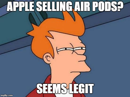 Futurama Fry Meme | APPLE SELLING AIR PODS? SEEMS LEGIT | image tagged in memes,futurama fry | made w/ Imgflip meme maker