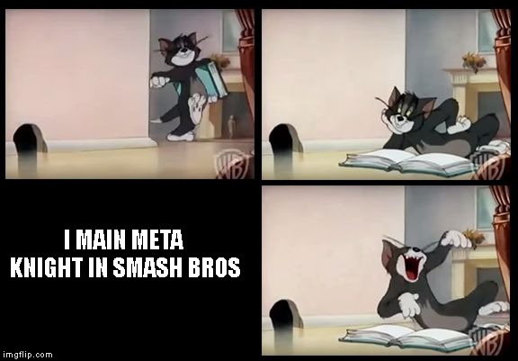 tom and jerry book | I MAIN META KNIGHT IN SMASH BROS | image tagged in tom and jerry book,super smash bros | made w/ Imgflip meme maker