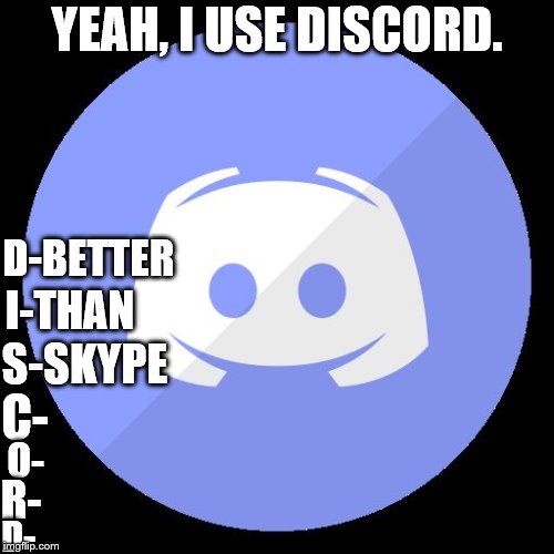 discord | YEAH, I USE DISCORD. D-BETTER; I-THAN; S-SKYPE; C-; O-; R-; D- | image tagged in discord | made w/ Imgflip meme maker