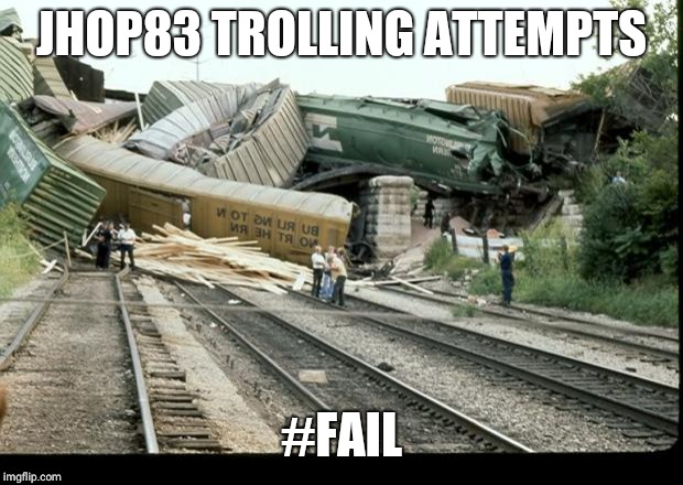 Train Wreck | JHOP83 TROLLING ATTEMPTS; #FAIL | image tagged in train wreck | made w/ Imgflip meme maker