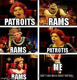 Super bowl debate in a nutshell | RAMS; PATROITS; PATROTIS; RAMS; ME; I DON'T CARE MUCH ABOUT FOOTBALL; RAMS | image tagged in shrek,super bowl | made w/ Imgflip meme maker