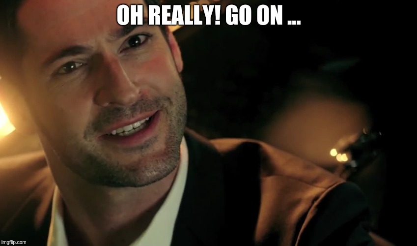 Lucifer FOX | OH REALLY! GO ON ... | image tagged in lucifer fox | made w/ Imgflip meme maker