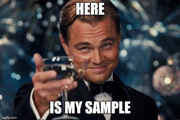 Leonardo Dicaprio Cheers | HERE; IS MY SAMPLE | image tagged in memes,leonardo dicaprio cheers | made w/ Imgflip meme maker