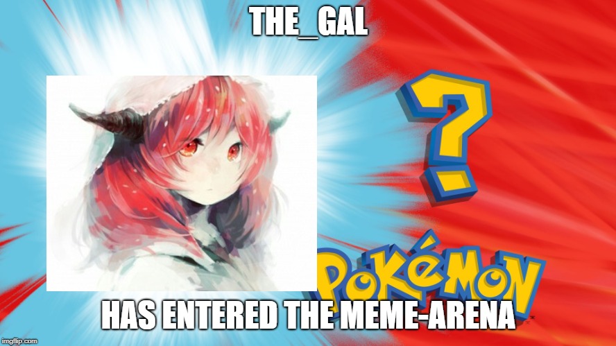 I have entered the arena! | THE_GAL; HAS ENTERED THE MEME-ARENA | image tagged in who's that pokemon | made w/ Imgflip meme maker