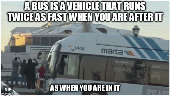 MARTA Bus | A BUS IS A VEHICLE THAT RUNS TWICE AS FAST WHEN YOU ARE AFTER IT; AS WHEN YOU ARE IN IT | image tagged in marta bus | made w/ Imgflip meme maker