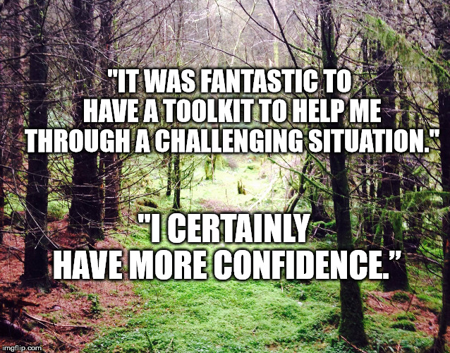 "IT WAS FANTASTIC TO HAVE A TOOLKIT TO HELP ME THROUGH A CHALLENGING SITUATION."; "I CERTAINLY HAVE MORE CONFIDENCE.” | made w/ Imgflip meme maker