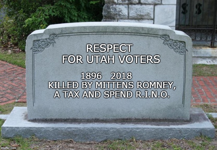 yep, 2018 was the year that killed any respect for utah state voters by mitt romney senator r.i.n.o. of the worst sort.shame. | RESPECT FOR UTAH VOTERS; 1896   2018    KILLED BY MITTENS ROMNEY, A TAX AND SPEND R.I.N.O. | image tagged in memes,mitt romney rino,tax and spend fraud,utah voters,liberalism is a mental disorder | made w/ Imgflip meme maker