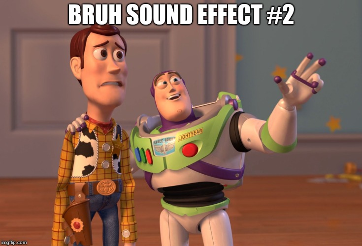 X, X Everywhere Meme | BRUH SOUND EFFECT #2 | image tagged in memes,x x everywhere | made w/ Imgflip meme maker