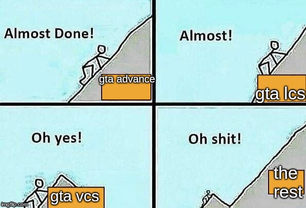 Almost Done! | gta lcs; gta advance; the rest; gta vcs | image tagged in almost done | made w/ Imgflip meme maker