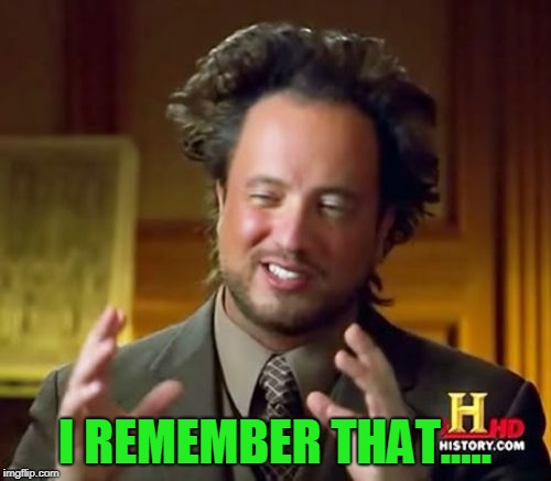 Ancient Aliens Meme | I REMEMBER THAT..... | image tagged in memes,ancient aliens | made w/ Imgflip meme maker