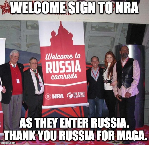 Welcome NRA Comrade's to Russia | WELCOME SIGN TO NRA; AS THEY ENTER RUSSIA. THANK YOU RUSSIA FOR MAGA. | image tagged in welcome nra comrade's to russia | made w/ Imgflip meme maker