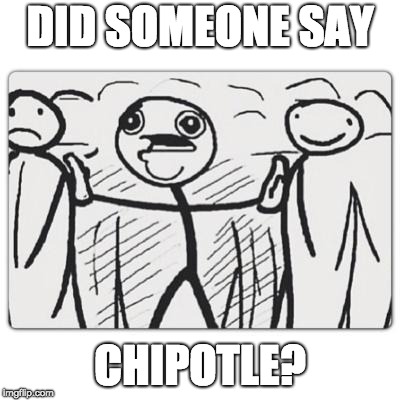 Did someone say | DID SOMEONE SAY; CHIPOTLE? | image tagged in did someone say | made w/ Imgflip meme maker