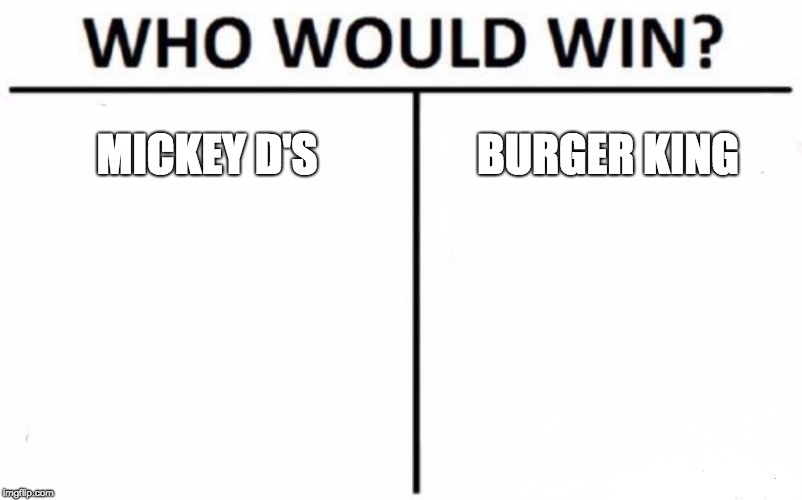 Who Would Win? Meme | MICKEY D'S; BURGER KING | image tagged in memes,who would win | made w/ Imgflip meme maker