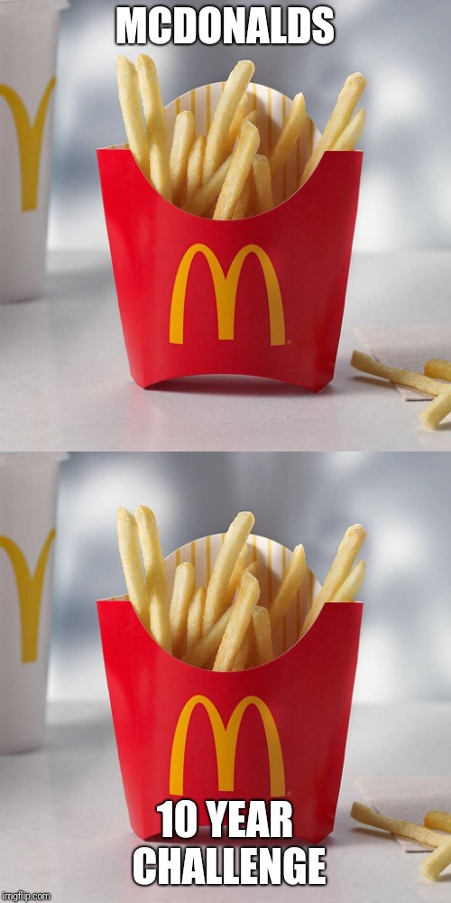 McDonald's 10 year challenge | MCDONALDS; 10 YEAR CHALLENGE | image tagged in 10 year,challenge | made w/ Imgflip meme maker