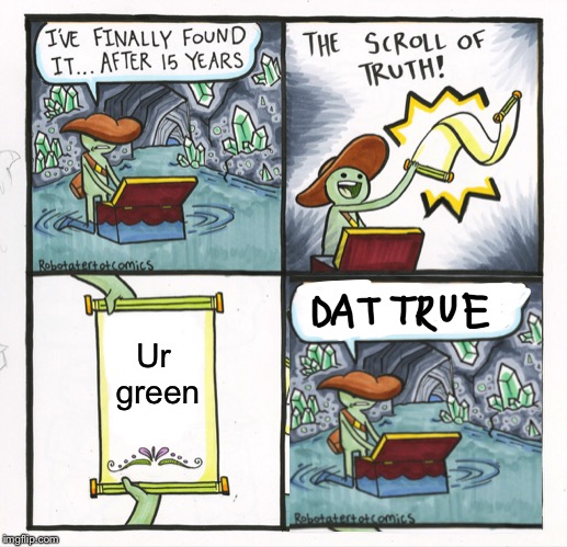 The Scroll Of Truth Meme | Ur green | image tagged in memes,the scroll of truth | made w/ Imgflip meme maker