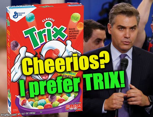 Cheerios? I prefer TRIX! | image tagged in cheerios,acosta | made w/ Imgflip meme maker