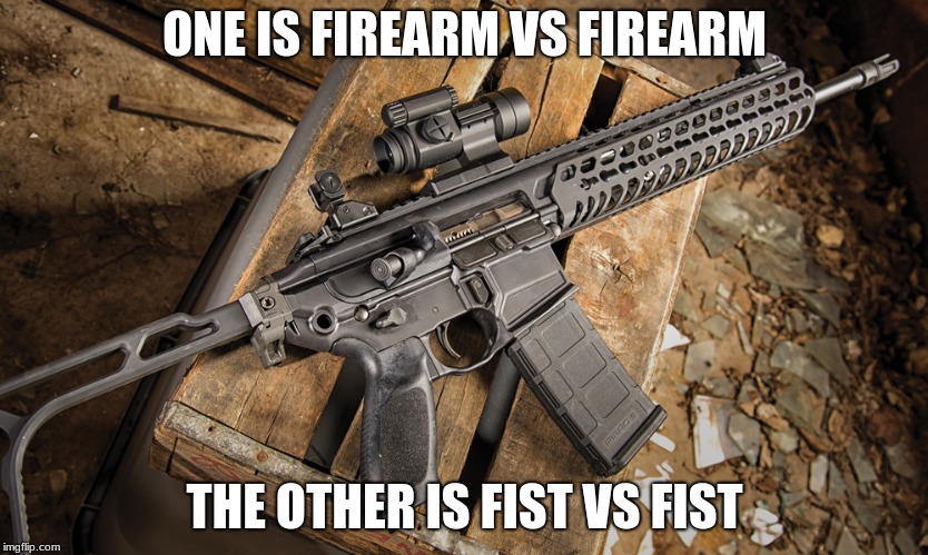 Assault rifle | ONE IS FIREARM VS FIREARM THE OTHER IS FIST VS FIST | image tagged in assault rifle | made w/ Imgflip meme maker