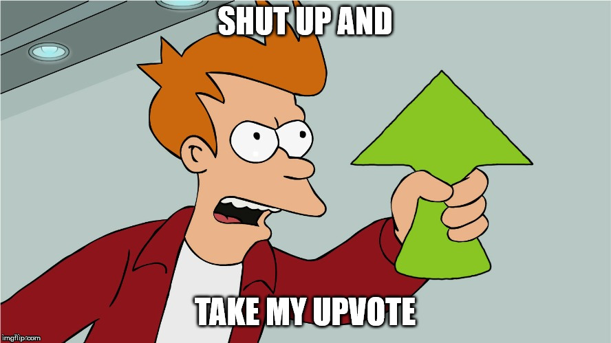 Fry Upvote | SHUT UP AND TAKE MY UPVOTE | image tagged in fry upvote | made w/ Imgflip meme maker