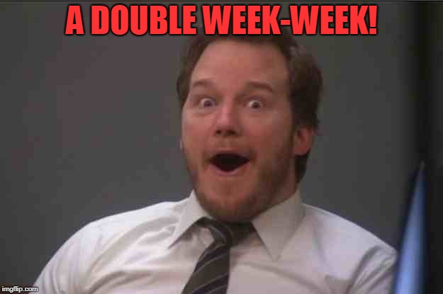 That face you make when you realize Star Wars 7 is ONE WEEK AWAY | A DOUBLE WEEK-WEEK! | image tagged in that face you make when you realize star wars 7 is one week away | made w/ Imgflip meme maker