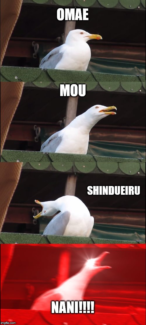 Inhaling Seagull Meme | OMAE; MOU; SHINDUEIRU; NANI!!!! | image tagged in memes,inhaling seagull | made w/ Imgflip meme maker