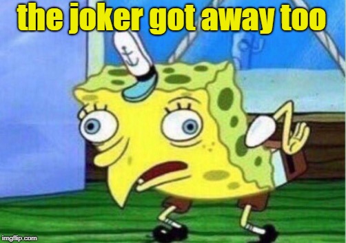 Mocking Spongebob Meme | the joker got away too | image tagged in memes,mocking spongebob | made w/ Imgflip meme maker