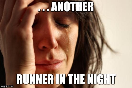 First World Problems Meme | . . . ANOTHER RUNNER IN THE NIGHT | image tagged in memes,first world problems | made w/ Imgflip meme maker