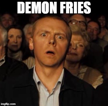 Simon Pegg WTH | DEMON FRIES | image tagged in simon pegg wth | made w/ Imgflip meme maker
