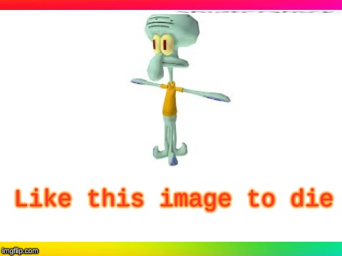 Like this image to die | image tagged in pizza,squidward,surrealism | made w/ Imgflip meme maker