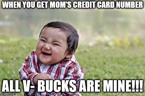 Evil Toddler Meme | WHEN YOU GET MOM'S CREDIT CARD NUMBER; ALL V- BUCKS ARE MINE!!! | image tagged in memes,evil toddler | made w/ Imgflip meme maker