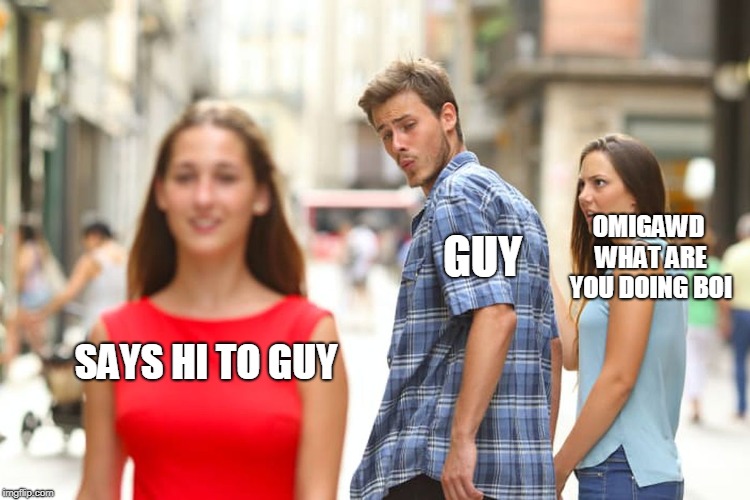 Distracted Boyfriend | OMIGAWD WHAT ARE YOU DOING BOI; GUY; SAYS HI TO GUY | image tagged in memes,distracted boyfriend | made w/ Imgflip meme maker