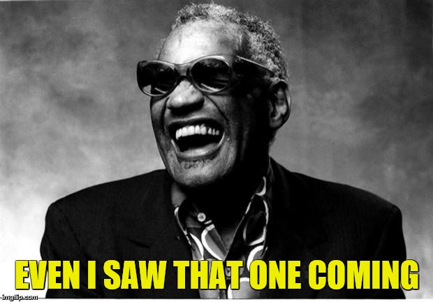 Ray Charles | EVEN I SAW THAT ONE COMING | image tagged in ray charles | made w/ Imgflip meme maker