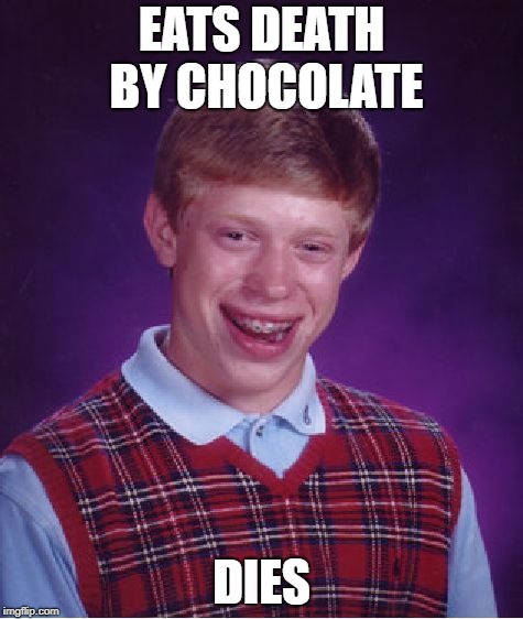 Bad Luck Brian Meme | EATS DEATH BY CHOCOLATE; DIES | image tagged in memes,bad luck brian | made w/ Imgflip meme maker